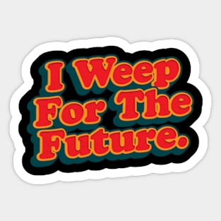 I Weep For The Future Sticker